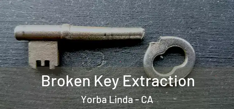 Broken Key Extraction Yorba Linda - CA