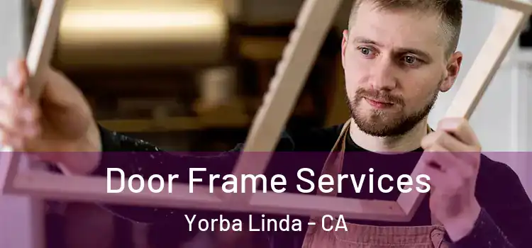 Door Frame Services Yorba Linda - CA