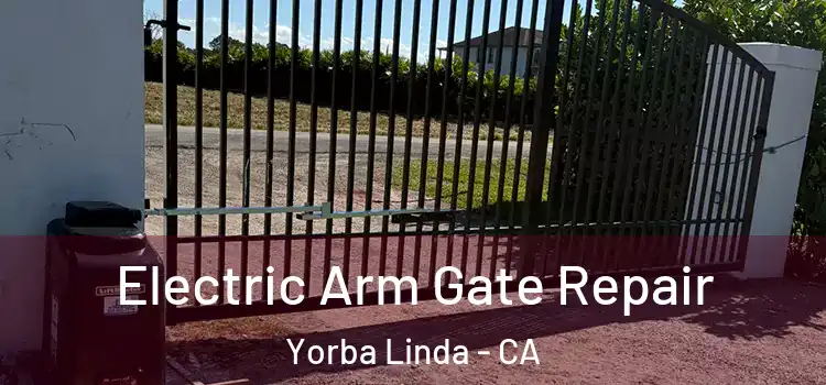 Electric Arm Gate Repair Yorba Linda - CA