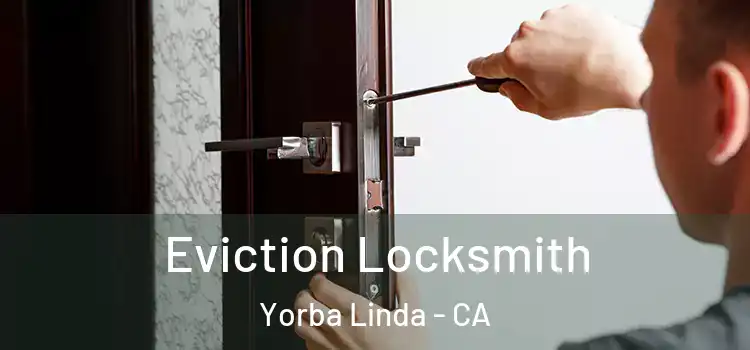 Eviction Locksmith Yorba Linda - CA