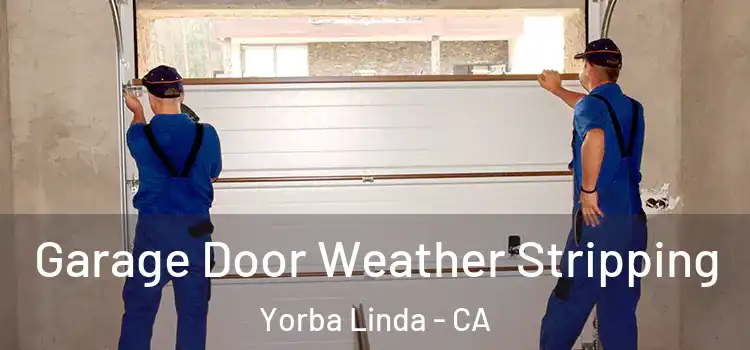  Garage Door Weather Stripping Yorba Linda - CA